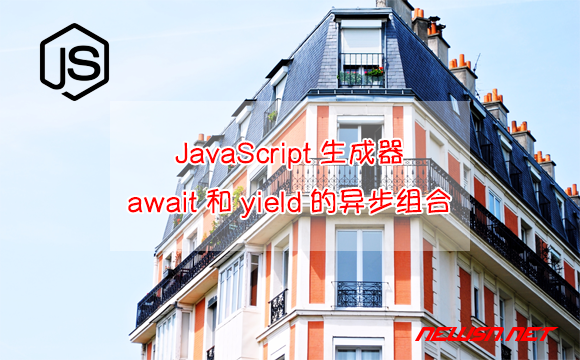 苏南大叔：JavaScript生成器，如何理解await和yield的异步组合？ - 异步生成器