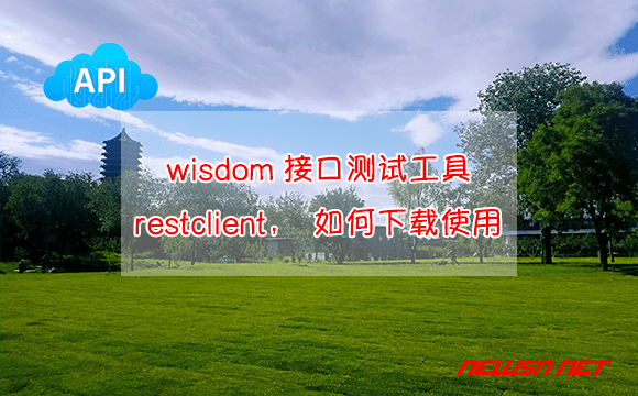 苏南大叔：wisdom出品的接口测试工具restclient，如何下载使用？ - wisdom-restclient