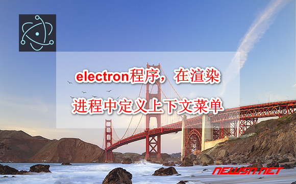 苏南大叔：electron程序，如何在渲染进程中定义上下文菜单？ - electron-context-menu-renderer