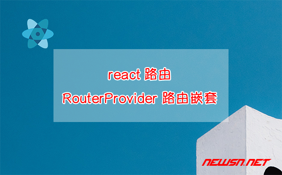 苏南大叔：React路由，RouterProvider 如何实现路由的嵌套？ - RouterProvider路由嵌套