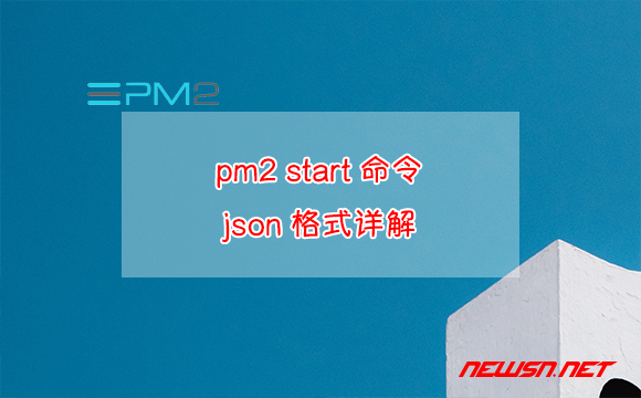 苏南大叔：pm2 start命令中的json格式详解 - pm2-start-json