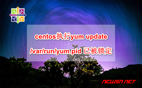 苏南大叔：centos执行yum update，packageKit 提示/var/run/yum.pid 已锁定 - centos-yum-update