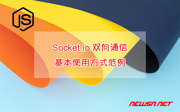 苏南大叔：Socket.io双向通信教程，基本使用方式范例 - socketio-demo