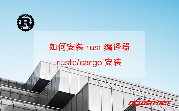 苏南大叔：windows环境，如何安装rust编译器？rustc/cargo安装 - rustc-cargo安装