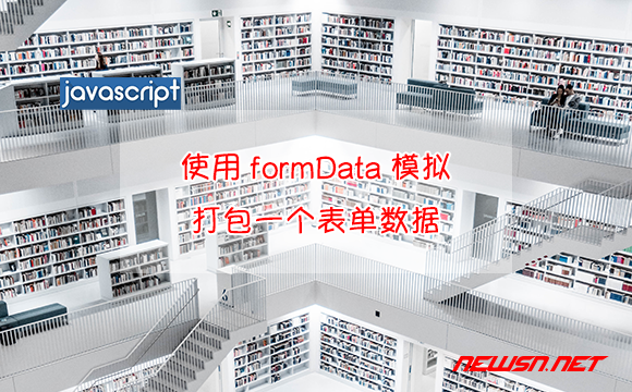 苏南大叔：JavaScript，如何使用FormData模拟/打包一个表单数据？ - js-formdata