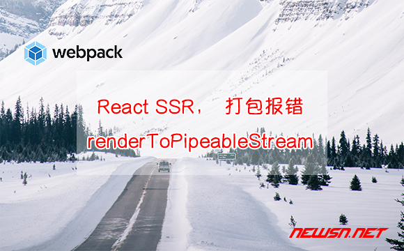 苏南大叔：React SSR，打包报错：不存在renderToPipeableStream函数 - reactssr打包报错导出函数404