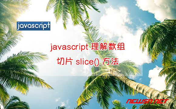 苏南大叔：javascript，如何理解数组array的切片slice()方法？ - js-slice