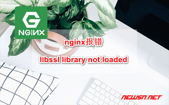 苏南大叔：nginx报错：libssl library not loaded 的解决方案 - nginx-issue