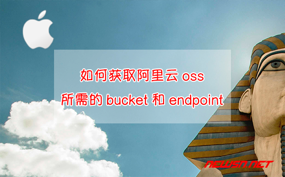 苏南大叔：如何获取阿里云oss所需的bucket和endpoint? - oss-endpoint