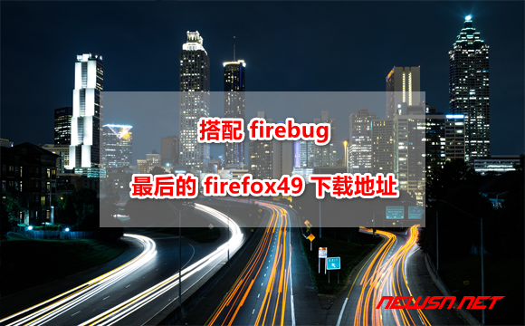 苏南大叔：搭配 firebug 最后的 firefox49 下载地址 - firefox49