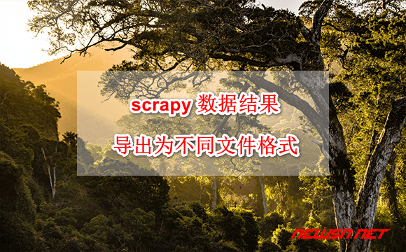 苏南大叔：scrapy爬虫系列：scrapy 数据如何导出为不同文件格式？ - scrapy-export