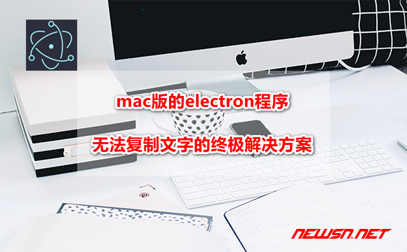 苏南大叔：electron程序，mac系统无法复制文字的终极解决方案 - electron-mac-copy-issue