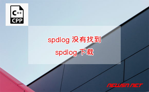 苏南大叔：cpp编程，如何解决 spdlog 没有找到的问题？spdlog 下载 - spdlog下载