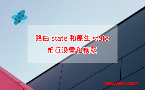 苏南大叔：React路由的state和H5原生state，如何相互设置和读取？ - 路由state和原生state