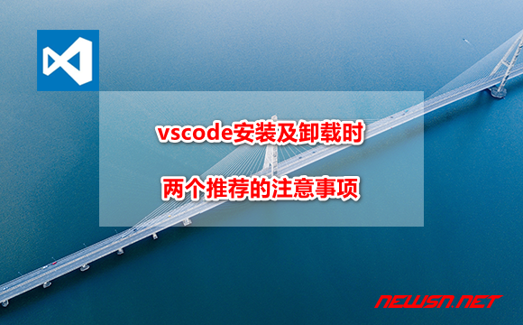 苏南大叔：vscode安装及卸载时，两个推荐的注意事项 - vscode-install-tips