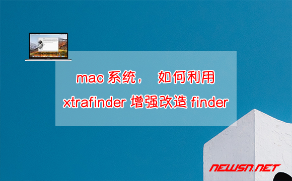 苏南大叔：mac系统，如何利用xtrafinder增强改造finder? - mac-xtrafinder