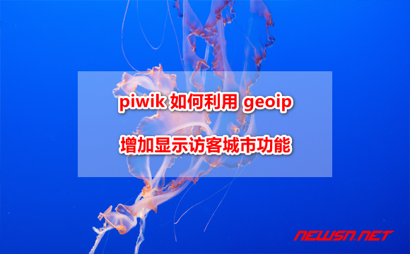 苏南大叔：piwik 如何利用 geoip 增加显示访客城市功能 - piwik-geoip