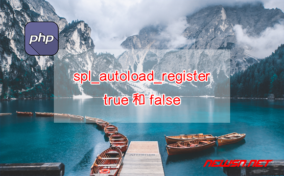 苏南大叔：php如何理解spl_autoload_register的true和false？ - php如何理解spl_autoload_register的true和false