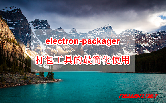 苏南大叔：electron-packager 打包工具的最简化使用 - electron-packager-basic