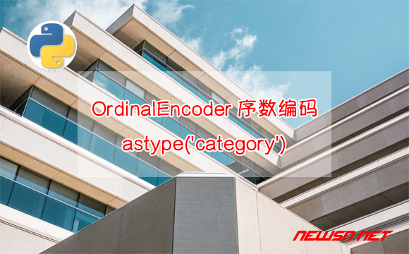 苏南大叔：OrdinalEncoder序数编码器的astype('category')实现形式 - OrdinalEncoder序数编码器的astype('category')实现形式