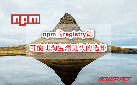 苏南大叔：npm的npmjs源，一个可能比taobao源更快的registry - npm-faster