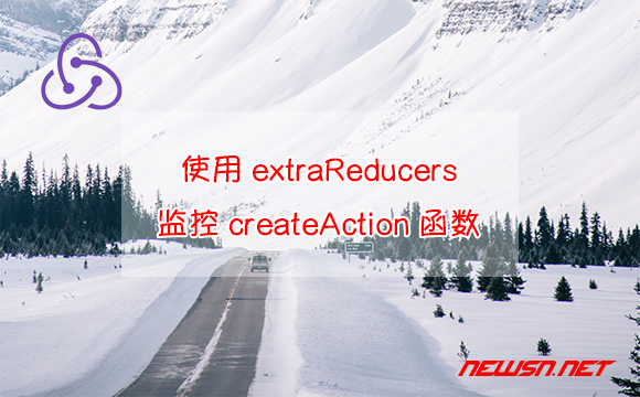 苏南大叔：redux教程，如何使用extraReducers监控createAction函数？ - createaction-extraresources