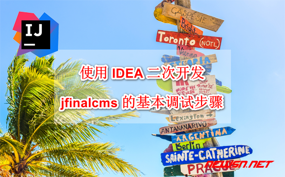 苏南大叔：使用IDEA二次开发 jfinalcms 的基本调试步骤 - idea-jfinalcms-step