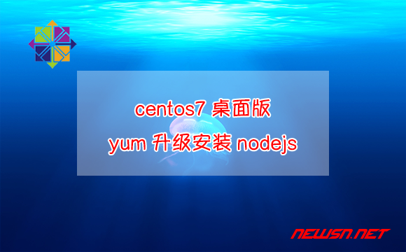 苏南大叔：centos桌面版，如何使用yum升级安装nodejs？ - centos-yum-nodejs