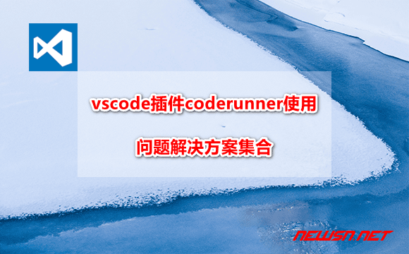 苏南大叔：vscode插件coderunner使用过程中，问题解决方案集合 - vscode-coderunner