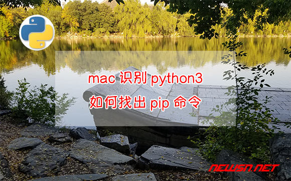苏南大叔：mac系统，如何安装python3？命令行如何识别pip命令？ - mac-python
