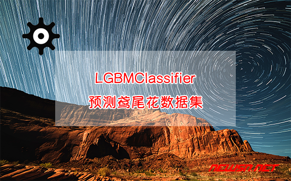 苏南大叔：lightgbm的LGBMClassifier，如何对鸢尾花数据集进行预测？ - LGBMClassifier预测鸢尾花数据集