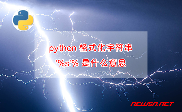 苏南大叔：python格式化字符串最佳实践，'%s'% 是什么意思？ - PYTHON格式化字符串