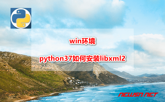 苏南大叔：win环境，python37如何安装libxml2？ - python-libxml