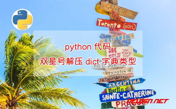 苏南大叔：python代码，如何利用双星号解压dict字典类型数据？ - 解压字典类型