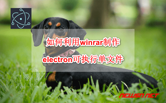 苏南大叔：如何利用winrar制作electron可执行单文件？ - electron-rar