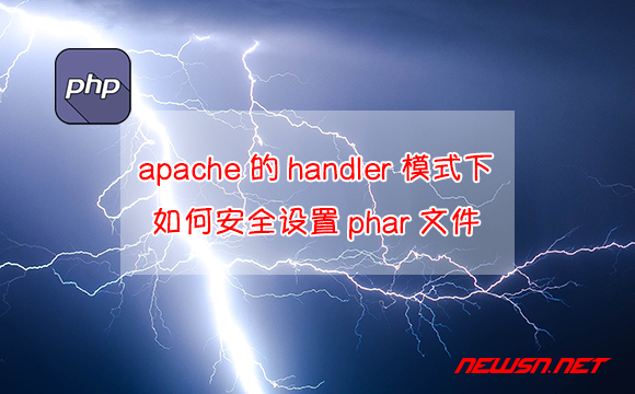 苏南大叔：apache的handler模式下，如何安全设置phar文件？ - apache-handler-phar