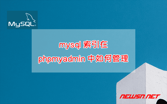 苏南大叔：mysql索引在phpmyadmin中如何管理？ - mysql-phpmyadmin