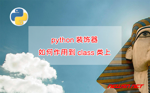 苏南大叔：python代码，装饰器如何作用到class类上？ - 装饰器作用于class类