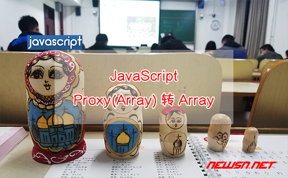 苏南大叔：JavaScript，数组Array和Proxy(Array)如何相互转化？ - proxy-array-to-array