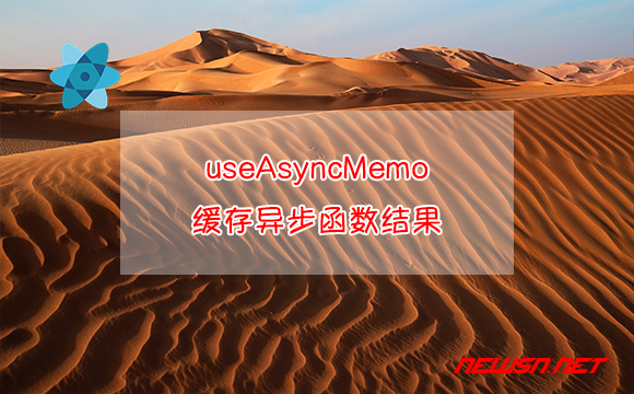 苏南大叔：React缓存，如何使用useAsyncMemo()缓存异步函数结果？ - useasyncmemo缓存异步函数结果