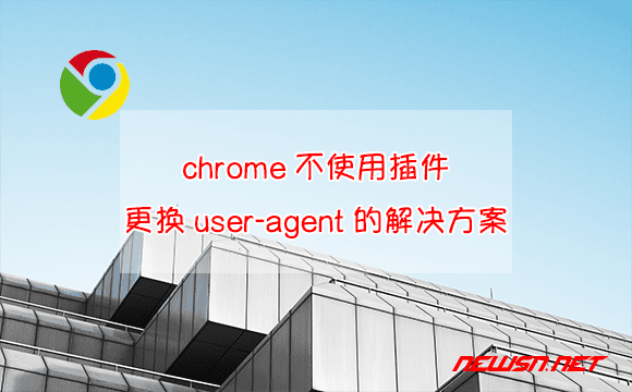 苏南大叔：chrome浏览器，不使用插件更换user-agent的解决方案 - chrome-user-agent