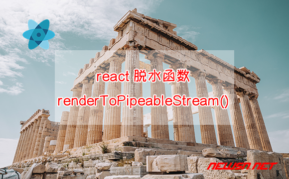 苏南大叔：React SSR，如何使用脱水函数renderToPipeableStream()? - renderToPipeableStream