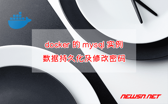 苏南大叔：docker的mysql实例，如何数据持久化及修改密码？ - docker-mysql