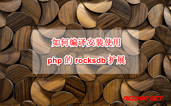 苏南大叔：php 的 rocksdb 扩展，如何编译安装使用 ？ - php-extension-rocksdb
