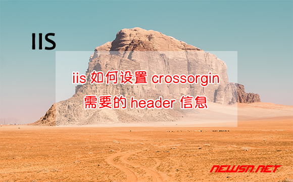 苏南大叔：iis如何设置crossorgin需要的header信息？ - iis-header