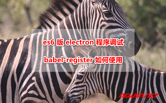 苏南大叔： es6版electron程序vscode调试，babel-register如何使用 - es6-electron-babel-register
