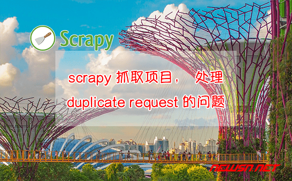 苏南大叔：scrapy抓取项目，如何处理duplicate request的问题？ - scrapy重复的请求