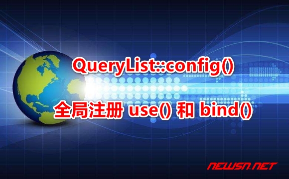 苏南大叔：利用 config() 全局注册 use() 和 bind() ，扩展 QueryList 功能 - 全局注册config