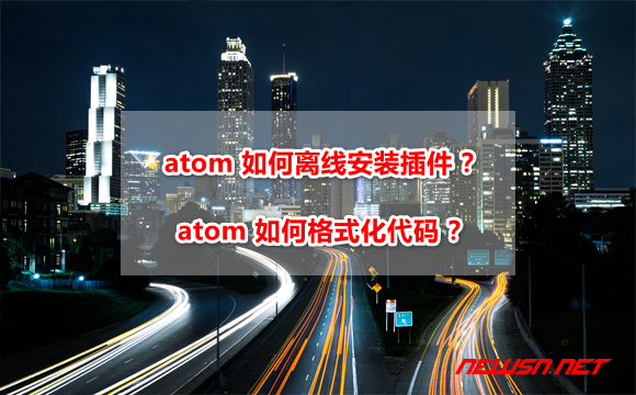 苏南大叔：atom 如何离线安装插件？atom 如何格式化代码？ - atom-beautify
