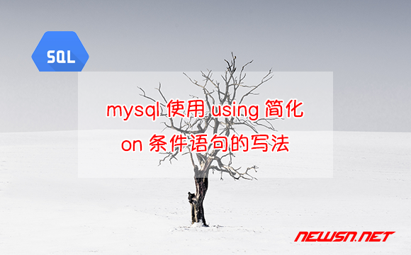 苏南大叔：mysql，如何使用using简化on条件语句的写法？ - mysql-using-on